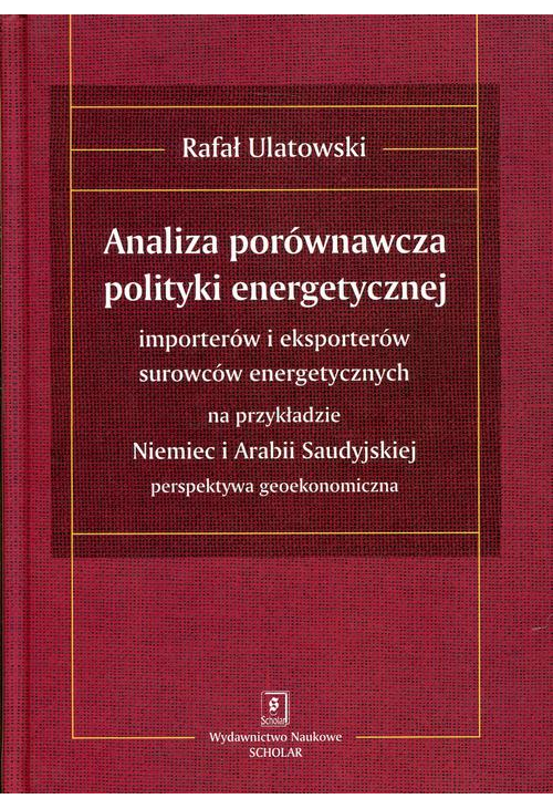 ANALIZA PORÓWNAWCZA POLITYKI ENERGETYCZNEJ importerów i eksporterów surowców energetycznych na przykładzie Niemiec i Arabii ...