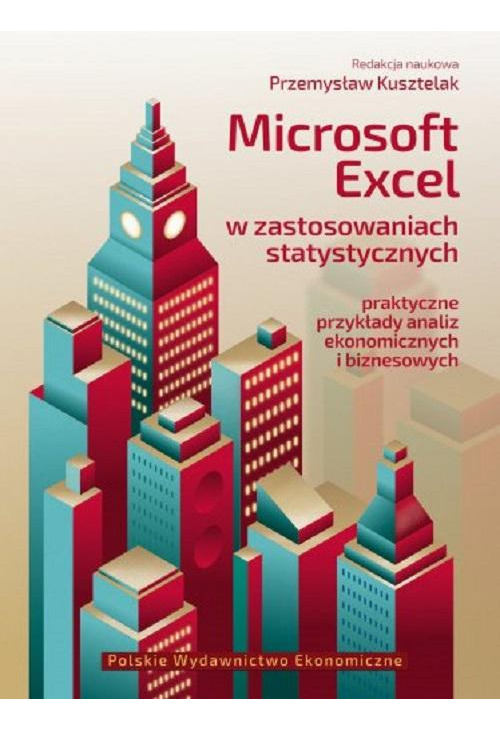 Microsoft Excel w zastosowaniach statystycznych Praktyczne przykłady analiz ekonomicznych i biznesowych