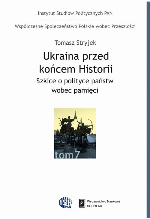 Ukraina przed końcem historii. Szkice o polityce państw wobec pamięci