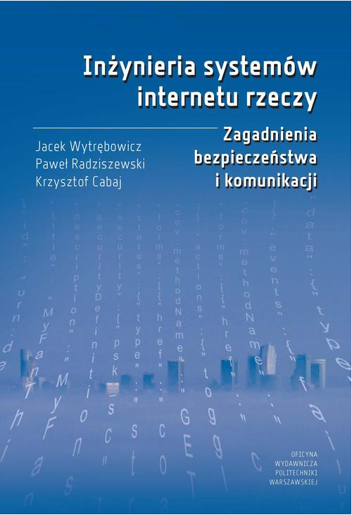 Inżynieria systemów internetu rzeczy. Zagadnienia bezpieczeństwa i komunikacji