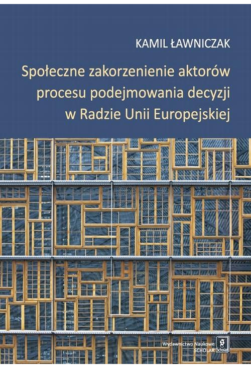 Społeczne zakorzenienie aktorów procesu podejmowania decyzji w Radzie Unii Europejskiej