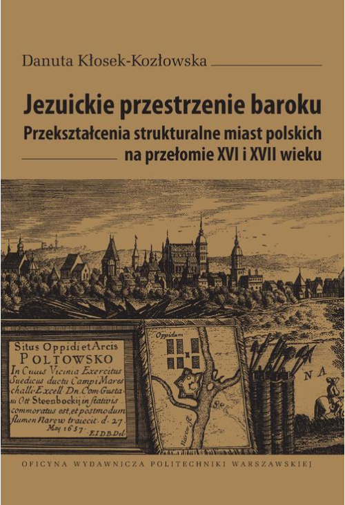 Jezuickie przestrzenie baroku. Przekształcenia strukturalne miast polskich na przełomie XVI i XVII wieku