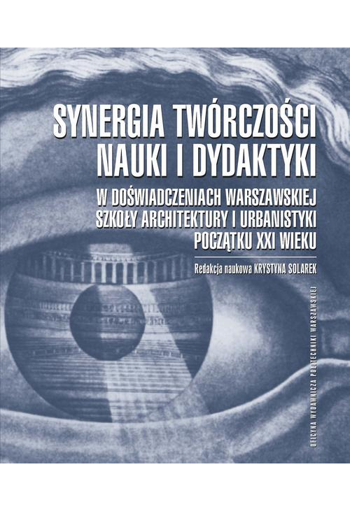 Synergia twórczości, nauki i dydaktyki w doświadczeniach Warszawskiej Szkoły Architektury i Urbanistyki początku XXI wieku