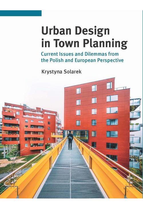 Urban Design in Town Planning. Current Issues and Dilemmas from the Polish and European Perspective