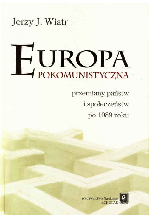 Europa pokomunistyczna. Przemiany państw i społeczeństw po 1989 r.