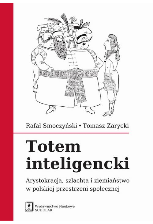 Totem inteligencki. Arystokracja, szlachta i ziemiaństwo w polskiej przestrzeni społecznej