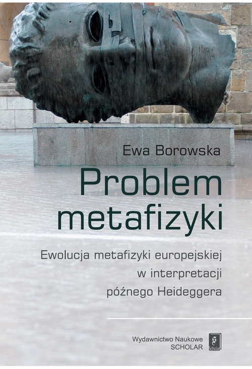 Problem metafizyki. Ewolucja metafizyki europejskiej w interpretacji późnego Heideggera