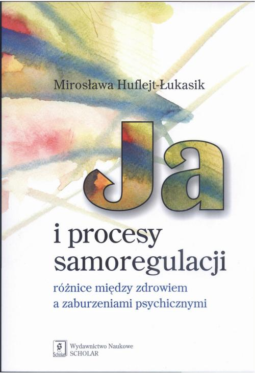 Ja i procesy samoregulacji Różnice między zdrowiem a zaburzeniami psychicznymi