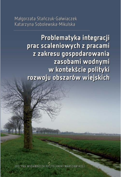 Problematyka integracji prac scaleniowych z pracami z zakresu gospodarowania zasobami wodnymi w kontekście polityki rozwoju ...