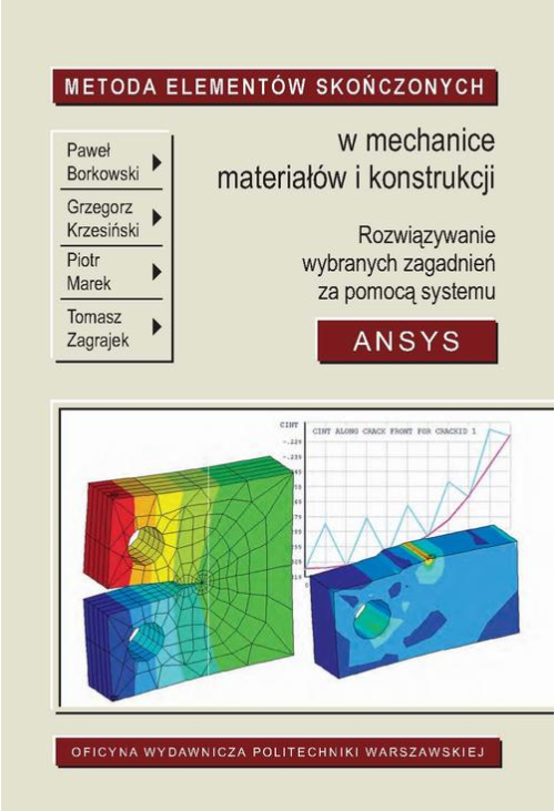 Metoda Elementów Skończonych w mechanice materiałów i konstrukcji. Rozwiązywanie wybranych zagadnień za pomocą systemu ANSYS...