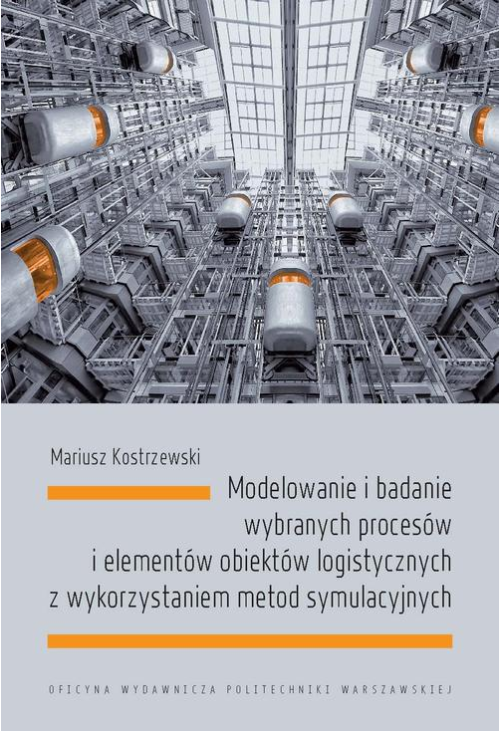 Modelowanie i badanie wybranych procesów i elementów obiektów logistycznych z wykorzystaniem metod symulacyjnych