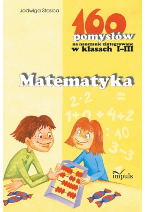 Matematyka - 160 pomysłów na nauczanie zintegrowane w klasach I-III