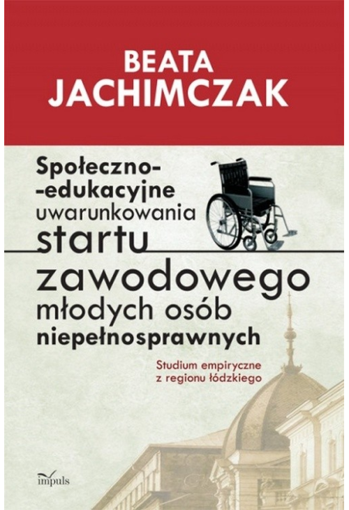 Społeczno edukacyjne uwarunkowania startu zawodowego młodych osób niepełnosprawnych