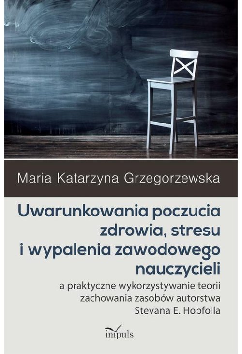 Uwarunkowania poczucia zdrowia, stresu i wypalenia zawodowego nauczycieli