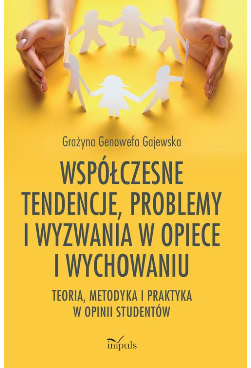 Współczesne tendencje, problemy i wyzwania w opiece i wychowaniu. Teoria, metodyka i praktyka w opinii studentów