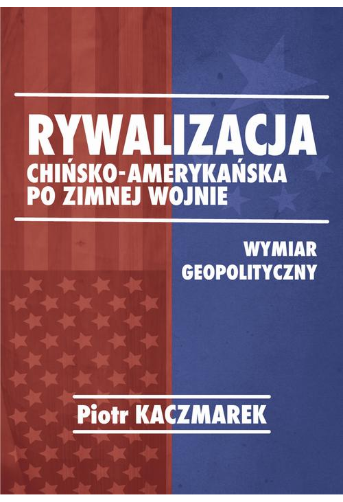 Geopolityczny wymiar rywalizacji Stanów Zjednoczonych Ameryki i Chińskiej Republiki Ludowej po zimnej wojnie