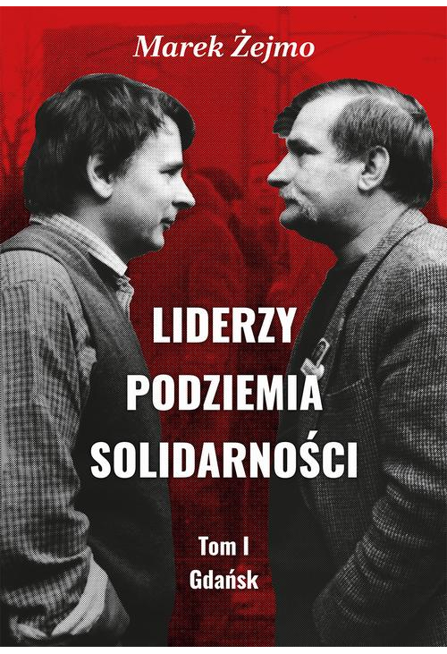 Liderzy Podziemia Solidarności. Tom I. Gdańsk