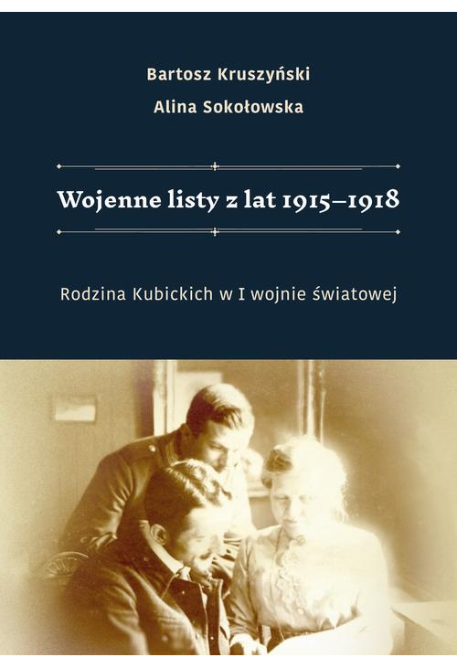 Wojenne listy z lat 1915–1918. Rodzina Kubickich w I wojnie światowej