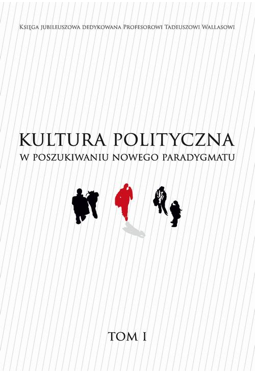 KULTURA POLITYCZNA W POSZUKIWANIU NOWEGO PARADYGMATU tom I