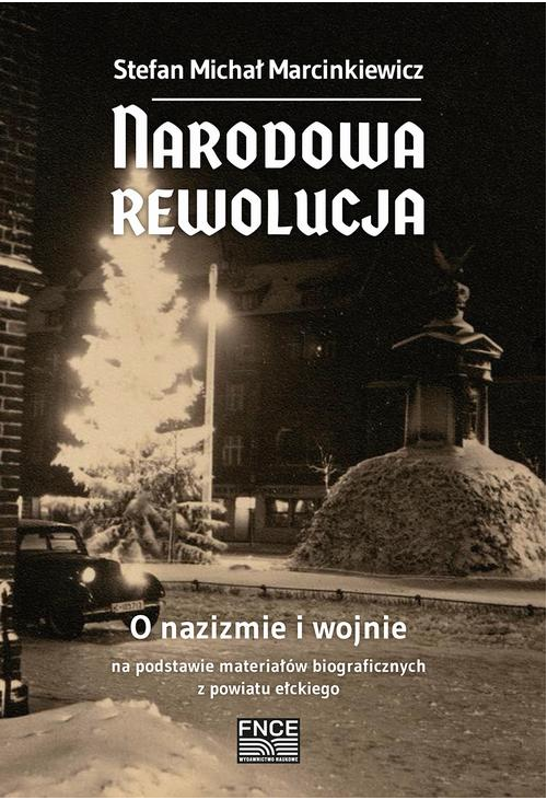 Narodowa rewolucja. O nazizmie i wojnie na podstawie materiałów biograficznych z powiatu ełckiego