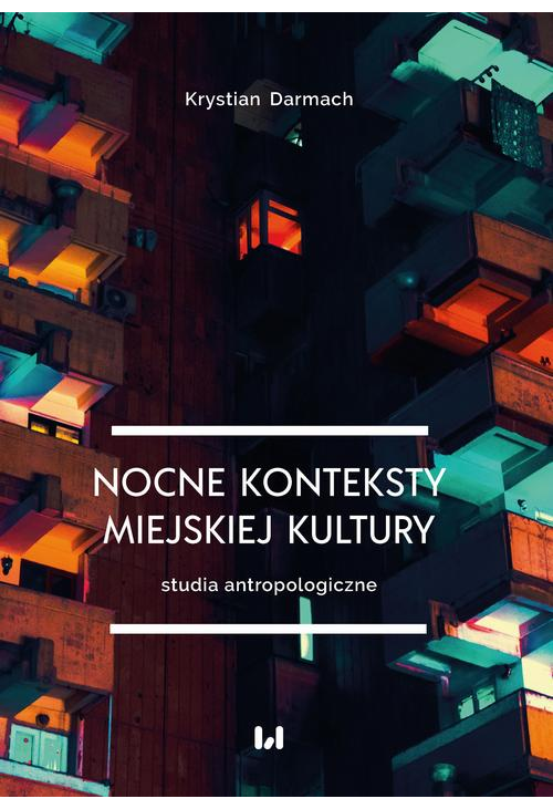 Nocne konteksty miejskiej kultury. Studia antropologiczne