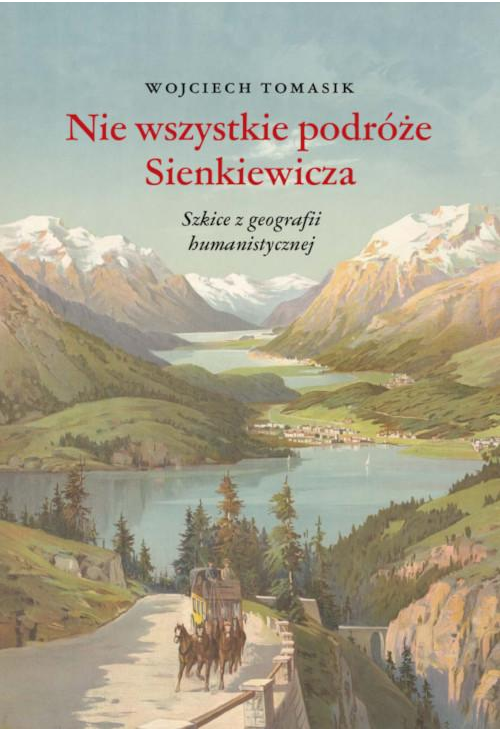 Nie wszystkie podróże Sienkiewicza. Szkice z geografii humanistycznej