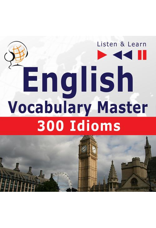 English Vocabulary Master for Intermediate / Advanced Learners – Listen &amp, Learn to Speak: 300 Idioms (Proficiency Level:...