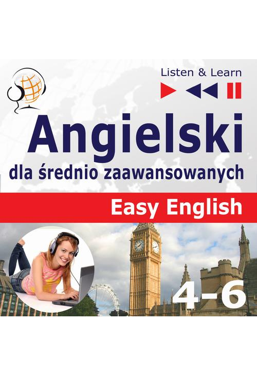 Angielski dla średnio zaawansowanych. Easy English: Części 4-6 (15 tematów konwersacyjnych na poziomie od A2 do B2)