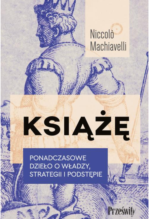 Książę. Ponadczasowe dzieło o władzy, strategii i podstępie