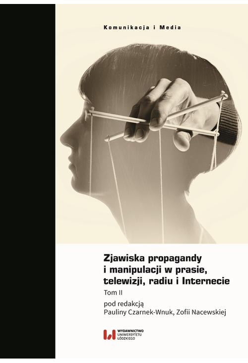 Zjawiska propagandy i manipulacji w prasie, telewizji, radiu i Internecie. Tom II