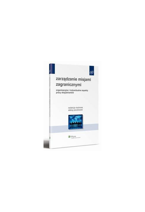 Zarządzanie misjami zagranicznymi. Organizacyjne i indywidualne aspekty pracy ekspatriantów
