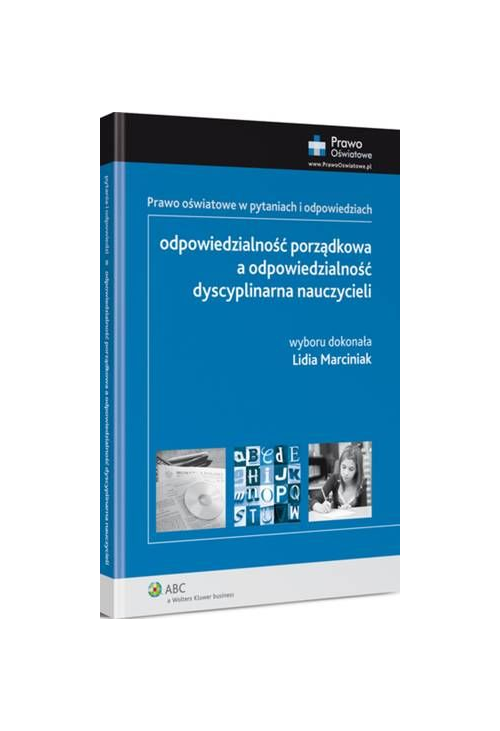 Odpowiedzialność porządkowa a odpowiedzialność dyscyplinarna nauczycieli. Prawo oświatowe w pytaniach i odpowiedziach