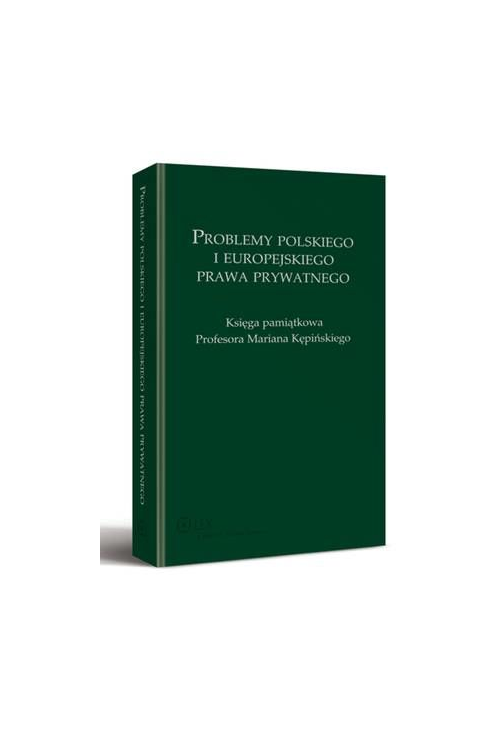 Problemy polskiego i europejskiego prawa prywatnego. Księga pamiątkowa Profesora Mariana Kępińskiego