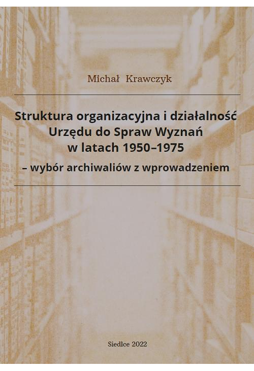 Struktura organizacyjna i działalność Urzędu do Spraw Wyznań w latach 1950-1975 - wybór archiwaliów z wprowadzeniem