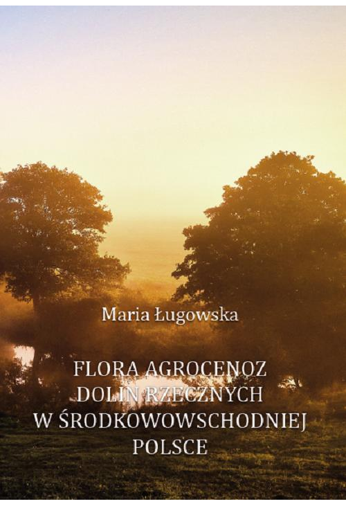 Flora agrocenoz dolin rzecznych w środkowowschodniej Polsce