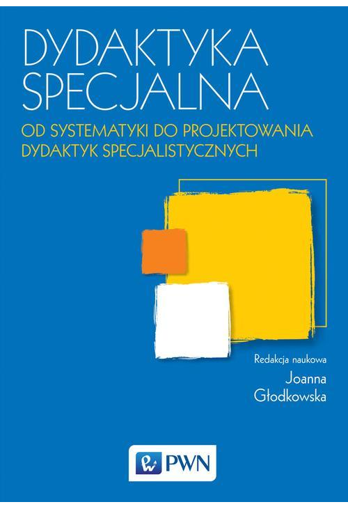 Dydaktyka specjalna. Od systematyki do projektowania dydaktyk specjalistycznych