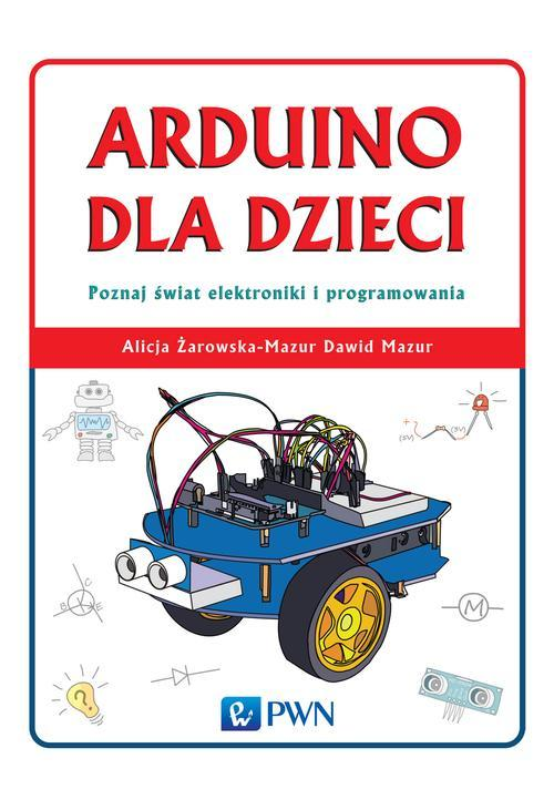 Arduino dla dzieci. Poznaj świat elektroniki i programowania