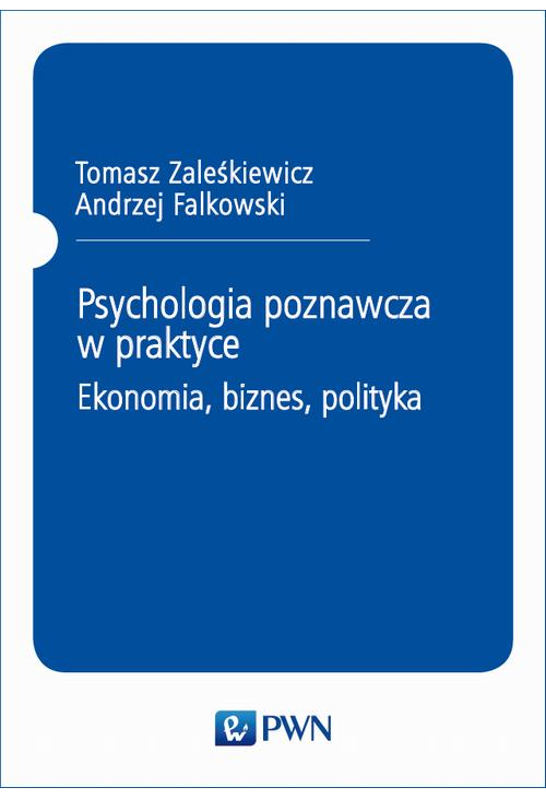 Psychologia poznawcza w praktyce. Ekonomia, biznes, polityka