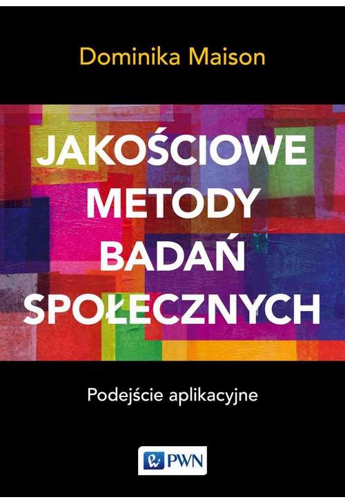 Jakościowe metody badań społecznych. Podejście aplikacyjne