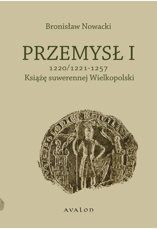 Przemysł I 1220/1221-1257 Książę suwerennej Wielkopolski