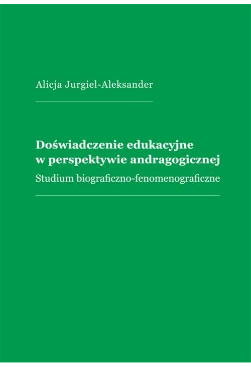 Doświadczenie edukacyjne w perspektywie andragogicznej. Studium biograficzno-fenomenograficzne