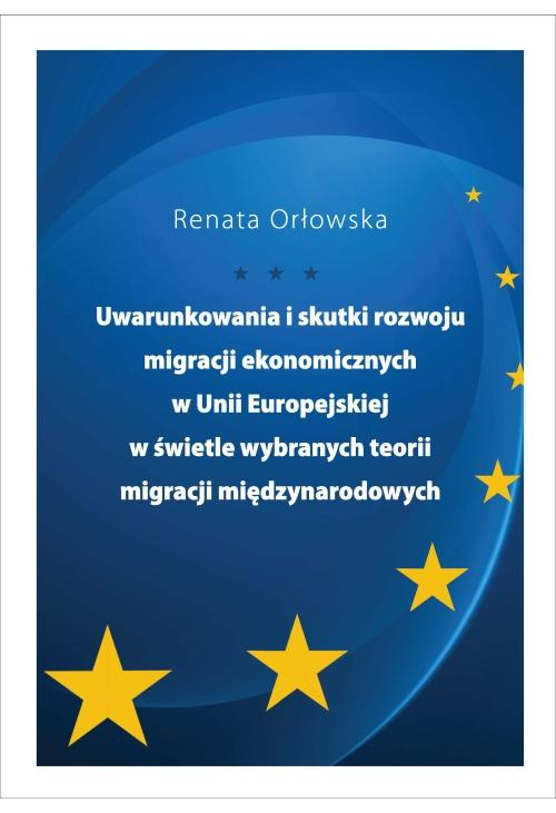 Uwarunkowania i skutki rozwoju migracji ekonomicznych w Unii Europejskiej w świetle wybranych teorii migracji międzynarodowy...