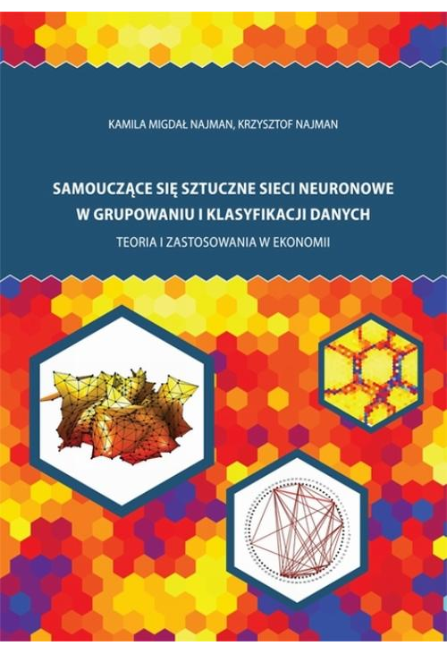 Samouczące się sztuczne sieci neuronowe w grupowaniu i klasyfikacji danych. Teoria i zastosowania w ekonomii