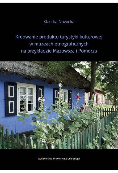 Kreowanie produktu turystyki kulturowej w muzeach etnograficznych na przykładzie Mazowsza i Pomorza