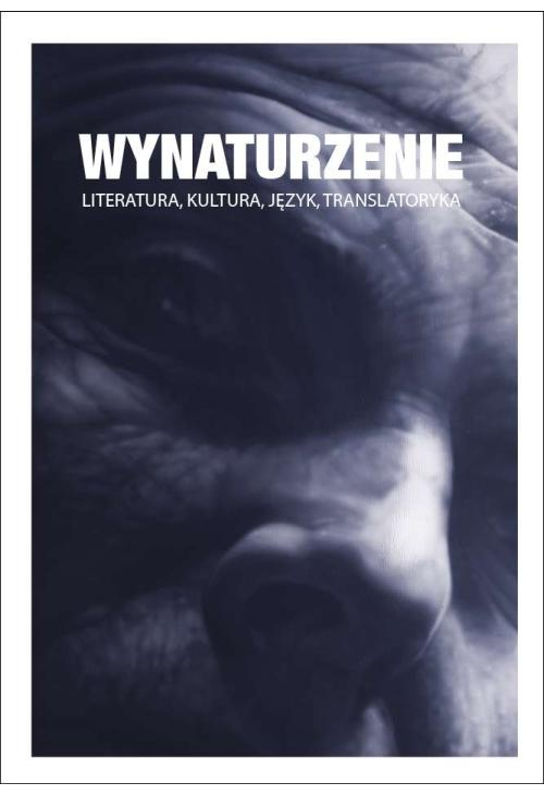 Wynaturzenie. Literatura, kultura, język, translatoryka