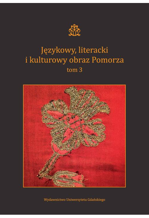 Językowy, literacki i kulturowy obraz Pomorza. Tom 3