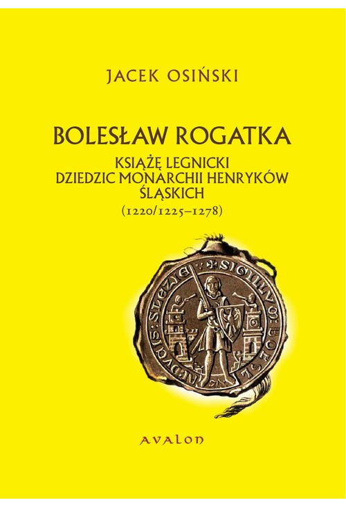 Bolesław Rogatka książę legnicki dziedzic monarchii Henryków Śląskich
