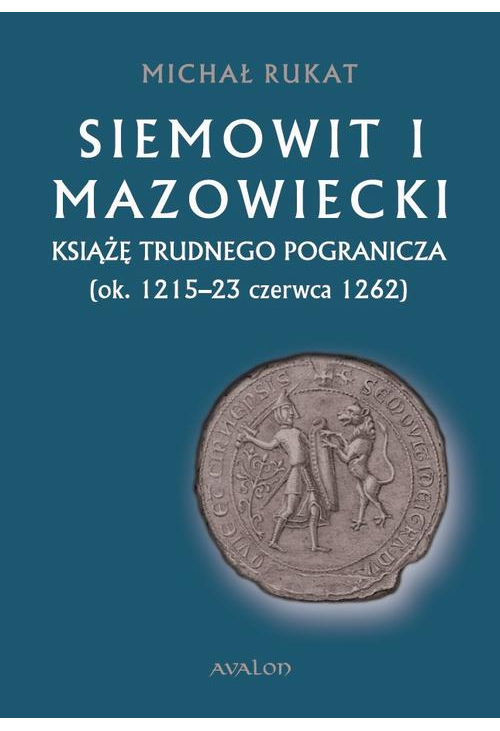 Siemowit I Mazowiecki. Książę trudnego pogranicza (ok. 1215-23 czerwca 1262)