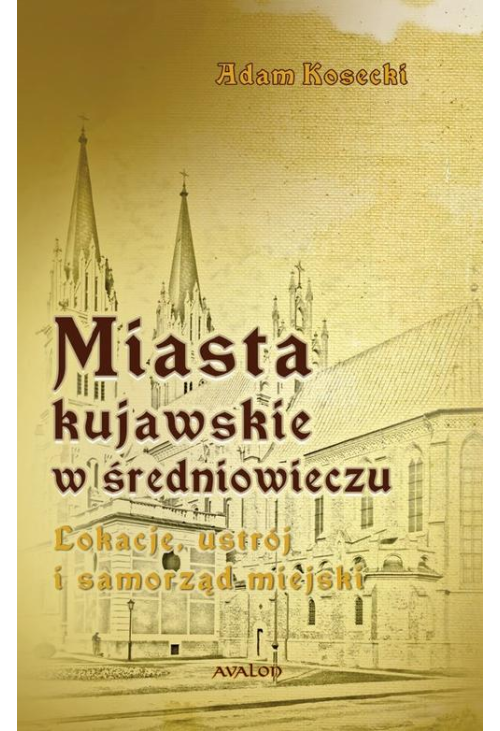 Miasta kujawskie w średniowieczu. Lokacje, ustrój i samorząd miejski