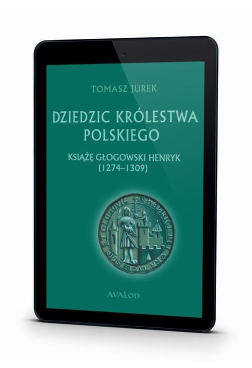 Dziedzic Królestwa Polskiego książę głogowski Henryk (1274-1309)